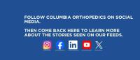 Graphic statiing Follow Columbia Orthopedics on social media. Then come back here to learn more about the stories seen on our feeds. The graphic includes logos for main social media platforms and partial images of past instagram posts.